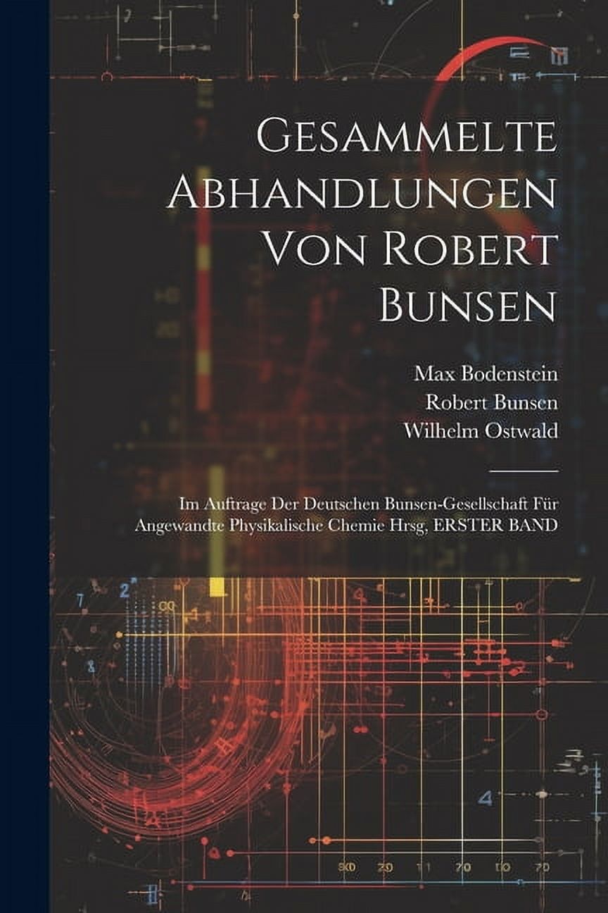 Gesammelte Abhandlungen Von Robert Bunsen: Im Auftrage Der Deutschen Bunsen-Gesellschaft FÃ¼r Angewandte Physikalische Ch, (Paperback)