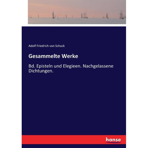 Gesammelte Werke: Bd. Episteln und Elegieen. Nachgelassene Dichtungen., (Paperback)