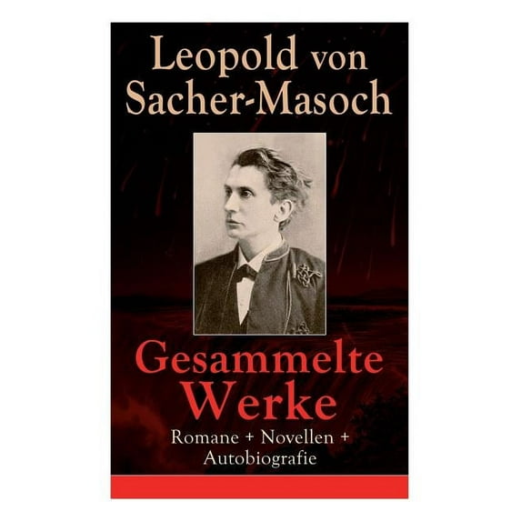 Gesammelte Werke: Romane + Novellen + Autobiografie: 73 Titel: Venus im Pelz + Katharina II + Lola + Polnische Geschicht, (Paperback)