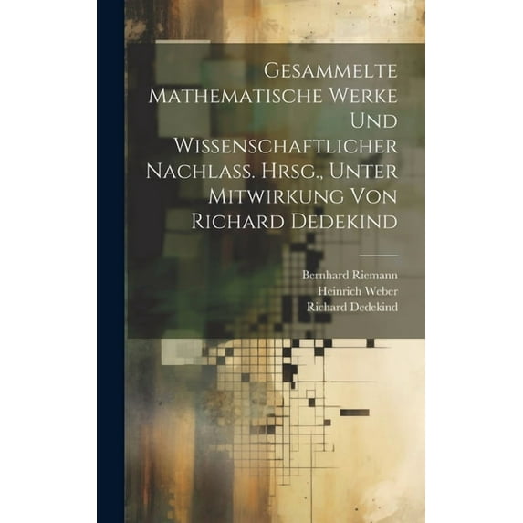 Gesammelte mathematische Werke und wissenschaftlicher Nachlass. Hrsg., unter Mitwirkung von Richard Dedekind (Hardcover)