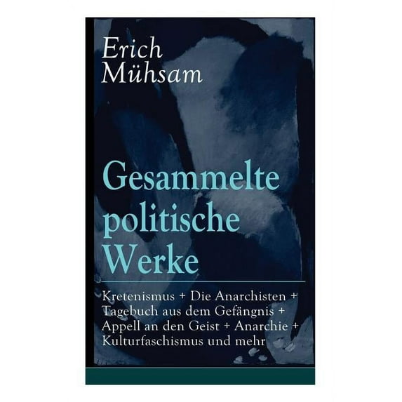 Gesammelte politische Werke: Parlamentarischer Kretenismus + Die Anarchisten + Tagebuch aus dem Gefängnis + Appell an de, (Paperback)