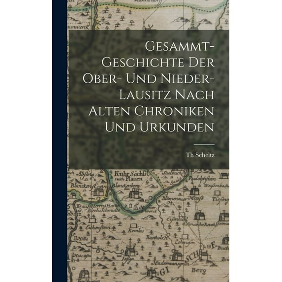 Gesammt-Geschichte Der Ober- Und Nieder-Lausitz Nach Alten Chroniken Und Urkunden