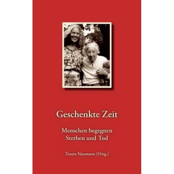 Geschenkte Zeit - Menschen begegnen Sterben und Tod: 14 AutorInnen erzählen (Paperback)