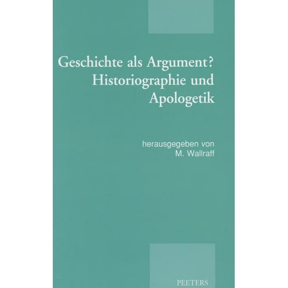 Geschichte ALS Argument? Historiographie Und Apologetik: Akten Der Tagung Der Patristischen Arbeitsgemeinschaft, Basel, , (Paperback)