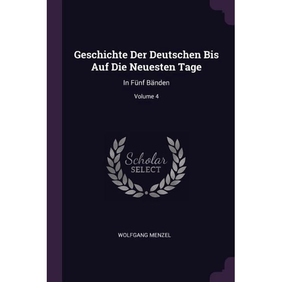 Geschichte Der Deutschen Bis Auf Die Neuesten Tage : In Fünf Bänden; Volume 4 (Paperback)
