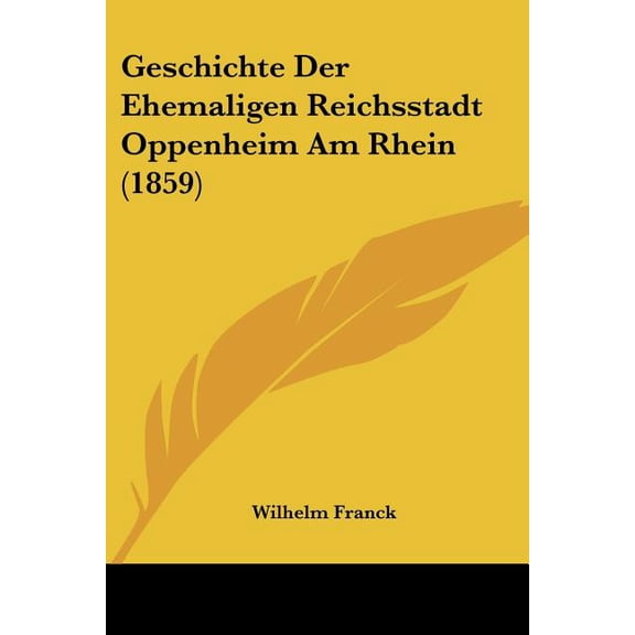 Geschichte Der Ehemaligen Reichsstadt Oppenheim Am Rhein (1859) (Paperback)