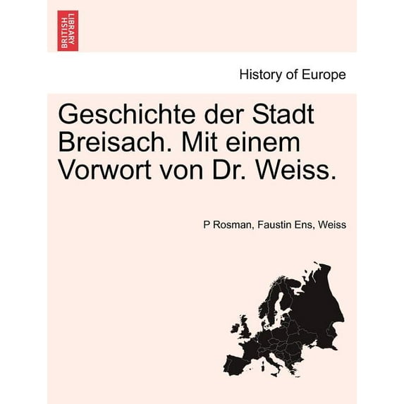 Geschichte Der Stadt Breisach. Mit Einem Vorwort Von Dr. Weiss. (Paperback)