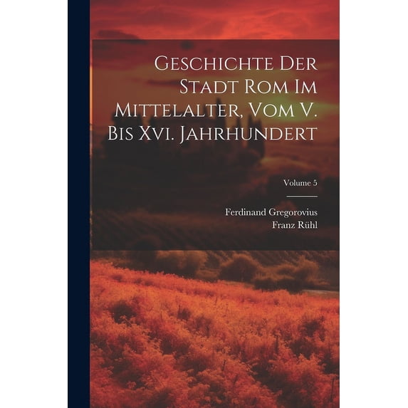 Geschichte Der Stadt Rom Im Mittelalter, Vom V. Bis Xvi. Jahrhundert; Volume 5 (Paperback)