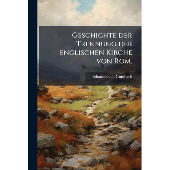 Geschichte der Trennung der englischen Kirche von Rom. (Paperback)
