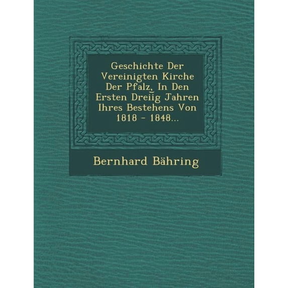 Geschichte Der Vereinigten Kirche Der Pfalz, in Den Ersten Dreii G Jahren Ihres Bestehens Von 1818 - 1848... (Paperback)