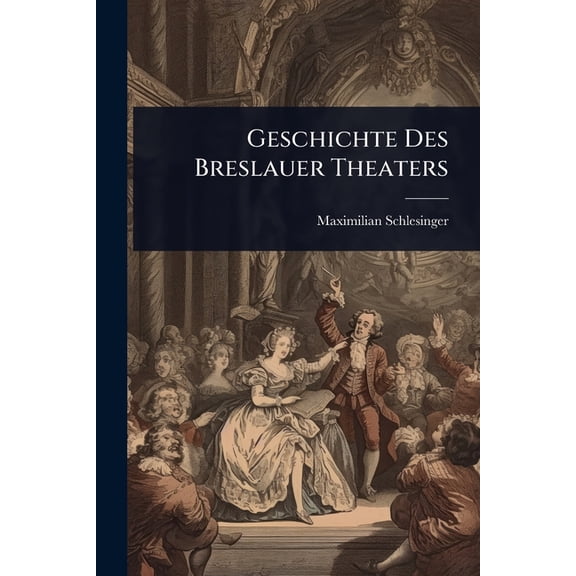 Geschichte Des Breslauer Theaters, (Paperback)