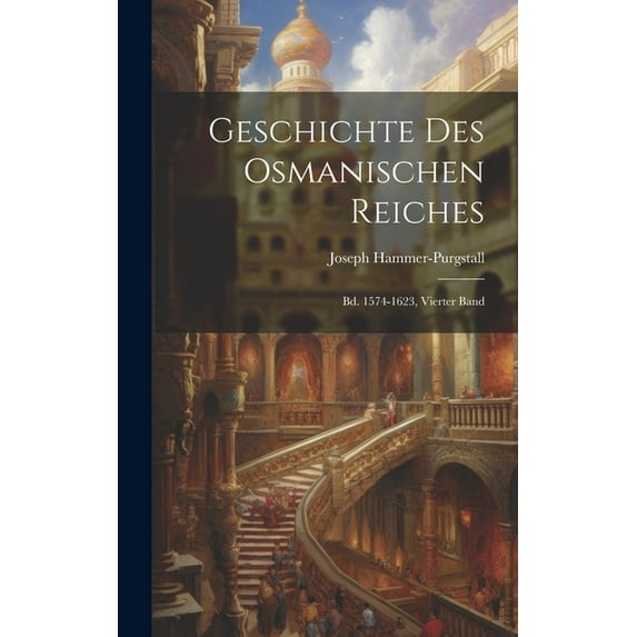 Geschichte Des Osmanischen Reiches: Bd. 1574-1623, Vierter Band (Hardcover)