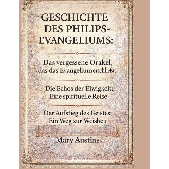Geschichte Des Philips- Evangeliums: Das vergessene Orakel, das das Evangelium erschließt. Die Echos der Ewigkeit: Eine , (Paperback)