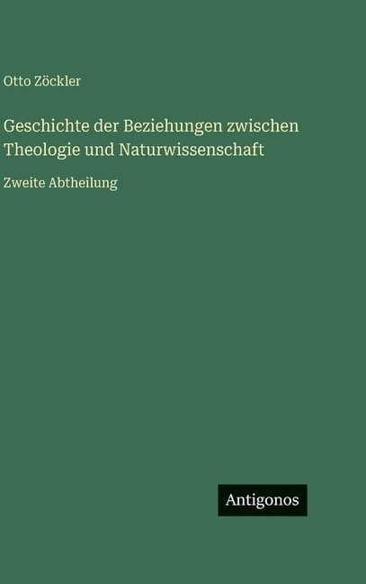 Geschichte der Beziehungen zwischen Theologie und Naturwissenschaft: Zweite Abtheilung, (Hardcover)