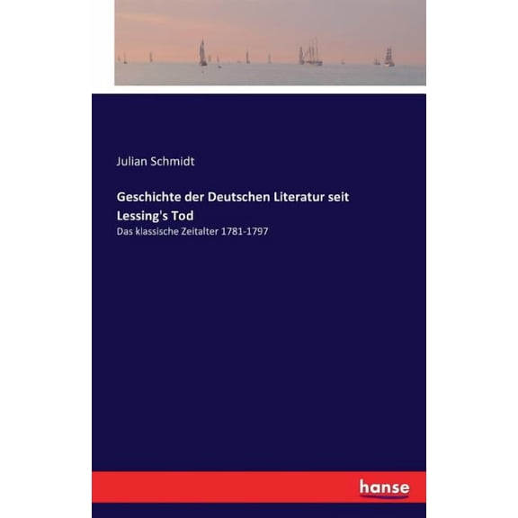 Geschichte der Deutschen Literatur seit Lessing's Tod: Das klassische Zeitalter 1781-1797, (Paperback)