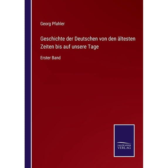 Geschichte der Deutschen von den ältesten Zeiten bis auf unsere Tage: Erster Band, (Paperback)