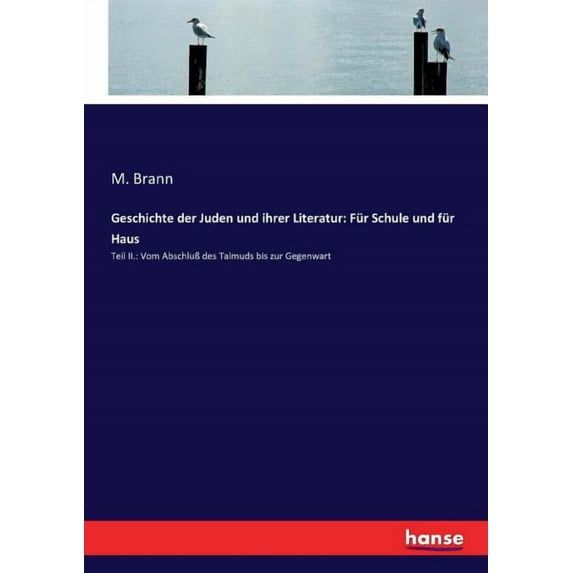 Geschichte der Juden und ihrer Literatur: Für Schule und für Haus: Teil II.: Vom Abschluà des Talmuds bis zur Gegenwart, (Paperback)
