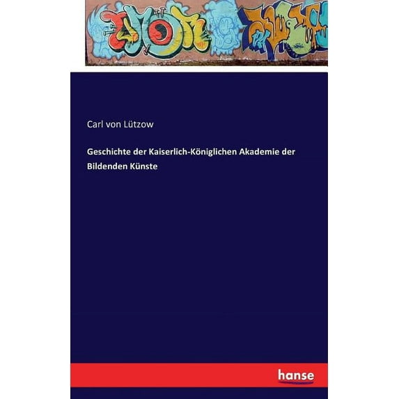 Geschichte der Kaiserlich-Königlichen Akademie der Bildenden Künste, (Paperback)