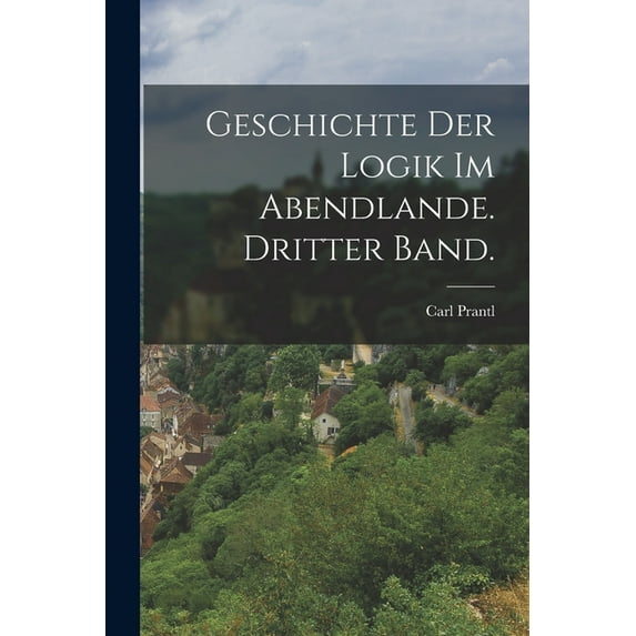 Geschichte der Logik im Abendlande. Dritter Band. (Paperback)