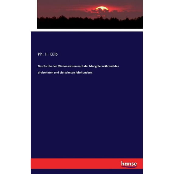 Geschichte der Missionsreisen nach der Mongolei während des dreizehnten und vierzehnten Jahrhunderts, (Paperback)