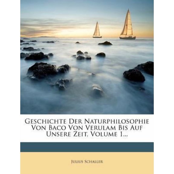 Geschichte Der Naturphilosophie Von Baco Von Verulam Bis Auf Unsere Zeit, Erster Theil Paperback