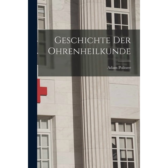 Geschichte der Ohrenheilkunde, (Paperback)