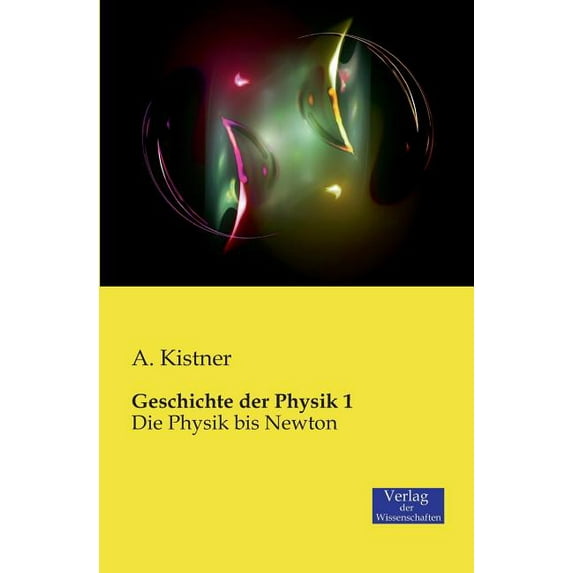 Geschichte der Physik 1: Die Physik bis Newton, (Paperback)