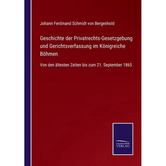 Geschichte der Privatrechts-Gesetzgebung und Gerichtsverfassung im Königreiche Böhmen: Von den ältesten Zeiten bis zum 2, (Paperback)