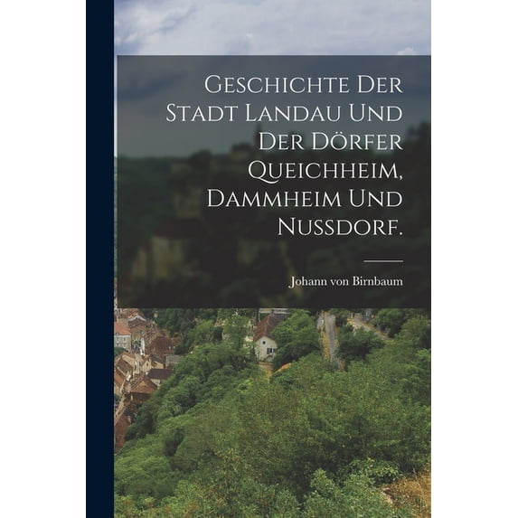 Geschichte der Stadt Landau und der Dörfer Queichheim, Dammheim und Nußdorf. (Paperback)