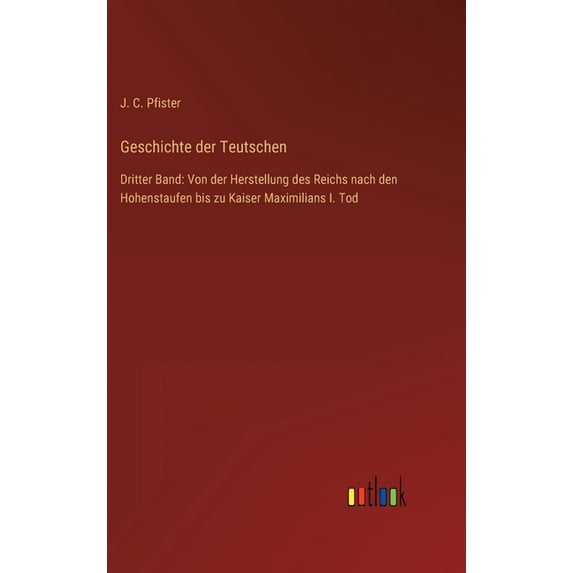 Geschichte der Teutschen: Dritter Band: Von der Herstellung des Reichs nach den Hohenstaufen bis zu Kaiser Maximilians I. Tod (Hardcover)