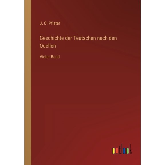 Geschichte der Teutschen nach den Quellen: Vieter Band, (Paperback)