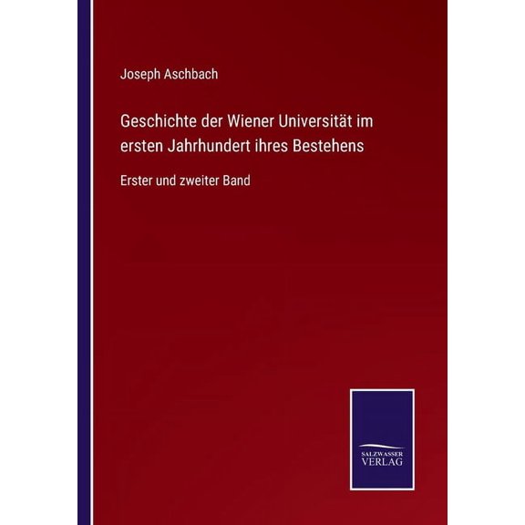 Geschichte der Wiener Universitt im ersten Jahrhundert ihres Bestehens: Erster und zweiter Band (Paperback)