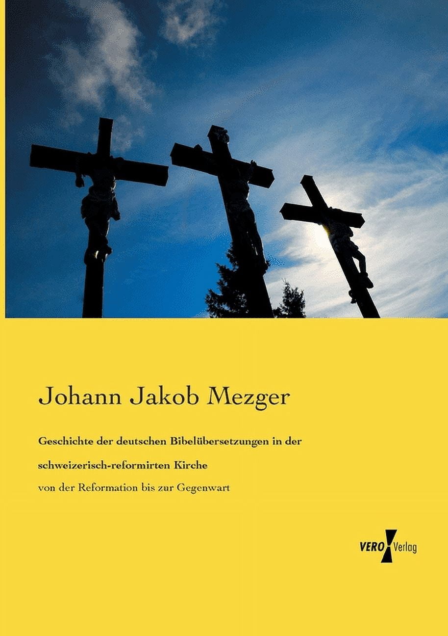 Geschichte der deutschen Bibelübersetzungen in der schweizerisch-reformirten Kirche: von der Reformation bis zur Gegenwa, (Paperback)