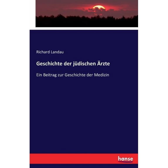 Geschichte der jüdischen Ãrzte: Ein Beitrag zur Geschichte der Medizin, (Paperback)
