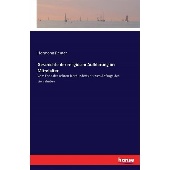 Geschichte der religiösen Aufklärung im Mittelalter: Vom Ende des achten Jahrhunderts bis zum Anfange des vierzehnten, (Paperback)