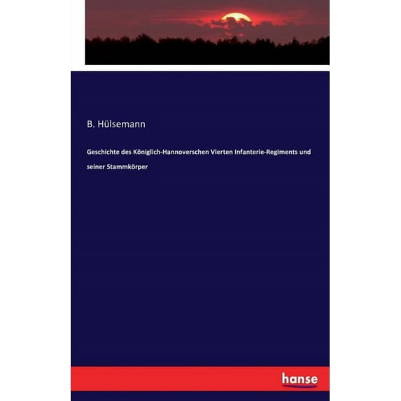 Geschichte des Königlich-Hannoverschen Vierten Infanterie-Regiments und seiner Stammkörper, (Paperback)