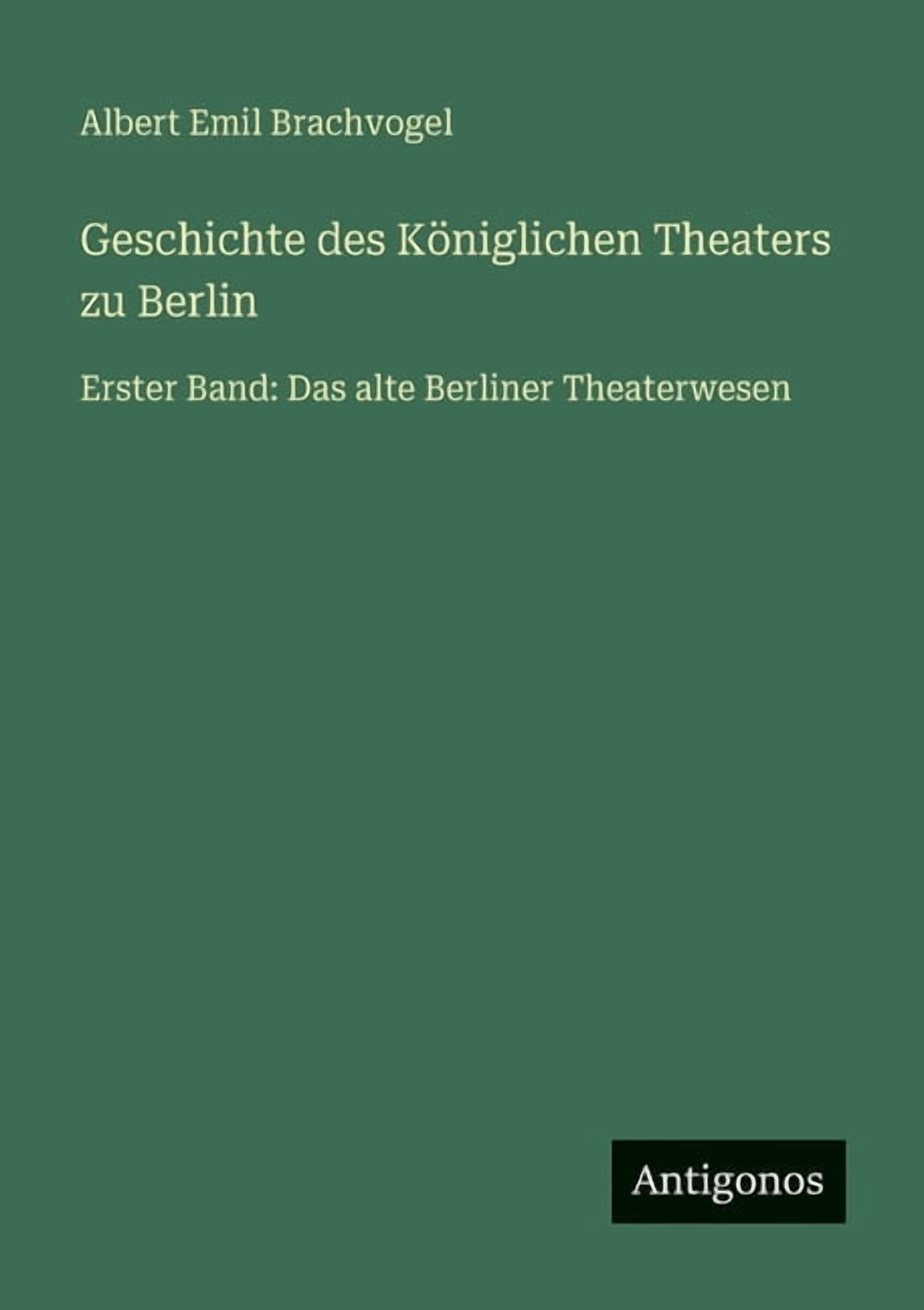 Geschichte des KÃ¶niglichen Theaters zu Berlin: Erster Band: Das alte Berliner Theaterwesen, (Paperback)