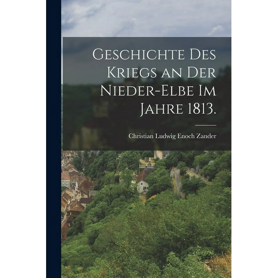 Geschichte des Kriegs an der Nieder-Elbe im Jahre 1813. (Paperback)