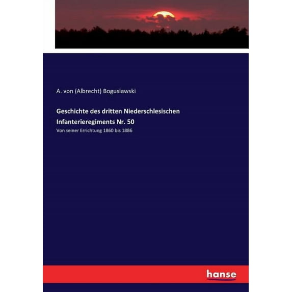 Geschichte des dritten Niederschlesischen Infanterieregiments Nr. 50 : Von seiner Errichtung 1860 bis 1886 (Paperback)