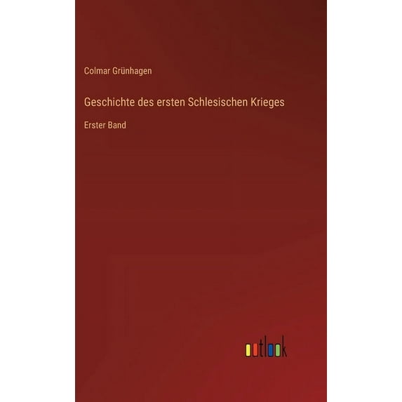 Geschichte des ersten Schlesischen Krieges: Erster Band (Hardcover)