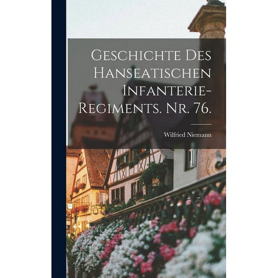 Geschichte des hanseatischen Infanterie-Regiments. Nr. 76. (Hardcover)