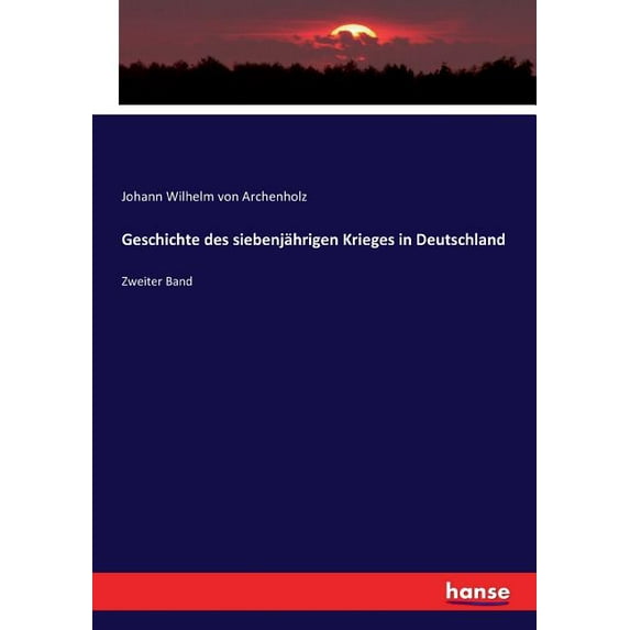 Geschichte des siebenjährigen Krieges in Deutschland: Zweiter Band, (Paperback)