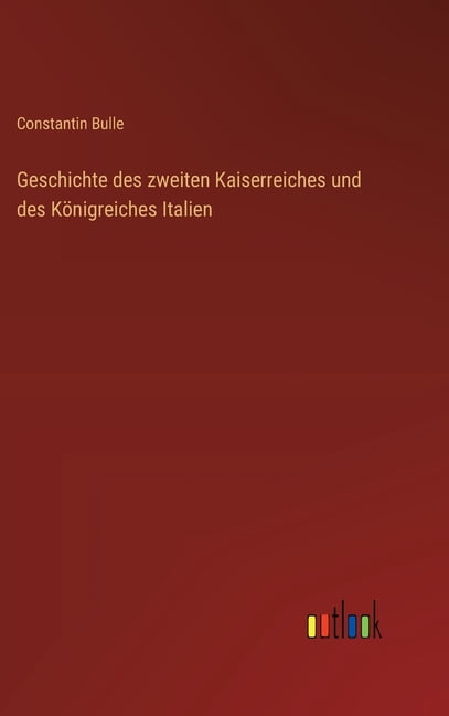 Geschichte des zweiten Kaiserreiches und des KÃ¶nigreiches Italien, (Hardcover)