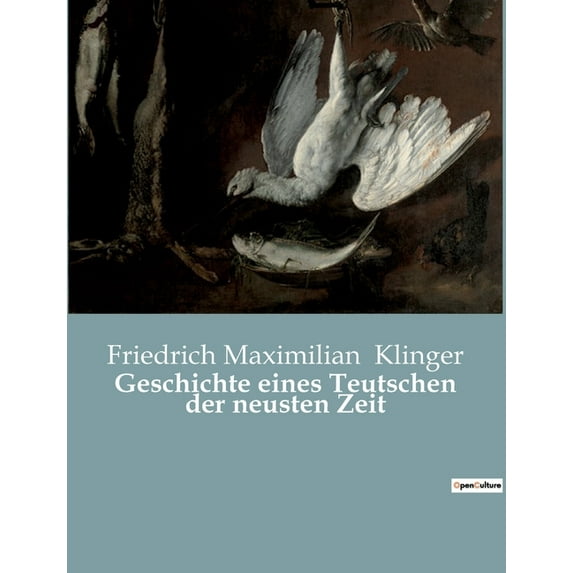 Geschichte eines Teutschen der neusten Zeit: Ein deutscher Held im Strudel der Zeit, (Paperback)