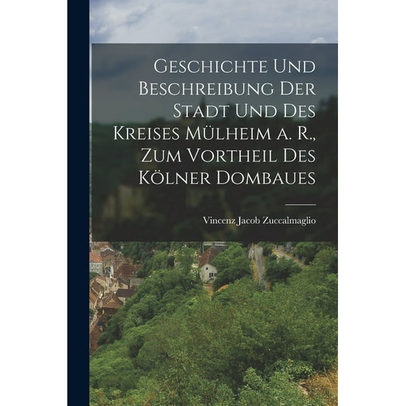 Geschichte und Beschreibung der Stadt und des Kreises M?lheim a. R., zum Vortheil des K?lner Dombaues