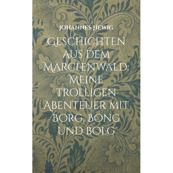 Geschichten aus dem Märchenwald: Meine trolligen Abenteuer mit Borg, Bong und Bolg, (Paperback)