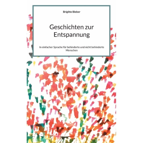 Geschichten zur Entspannung: In einfacher Sprache für behinderte und nicht behinderte Menschen, (Paperback)