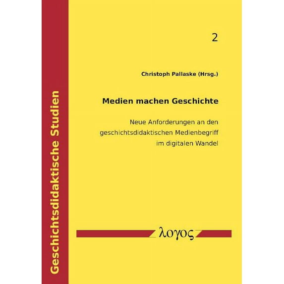 Geschichtsdidaktische Studien Medien Machen Geschichte: Neue Anforderungen an Den Geschichtsdidaktischen Medienbegriff Im Digitalen Wandel, Book 2, (Paperback)