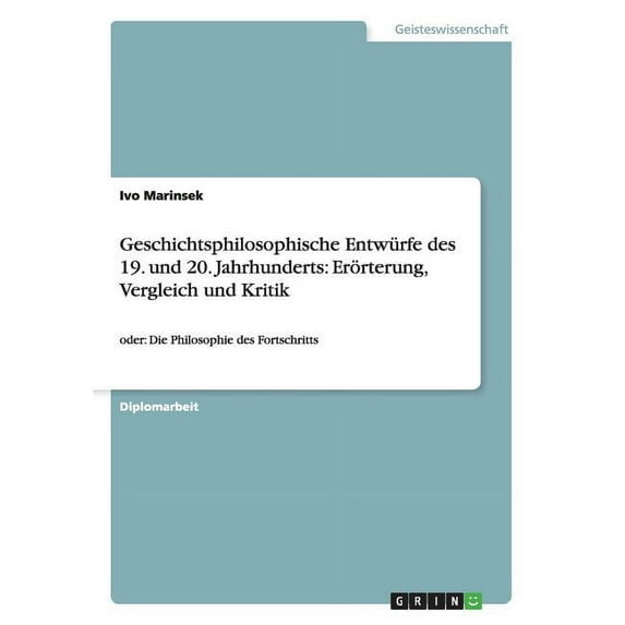 Geschichtsphilosophische Entwürfe des 19. und 20. Jahrhunderts: Erörterung, Vergleich und Kritik: oder: Die Philosophie , (Paperback)