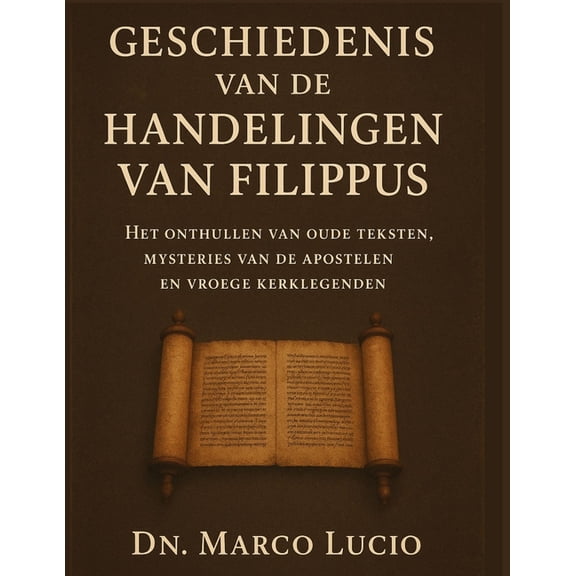 Geschiedenis Van de Handelingen Van Filippus: Het onthullen van oude teksten, mysteries van de apostelen en vroege kerkl, (Paperback)